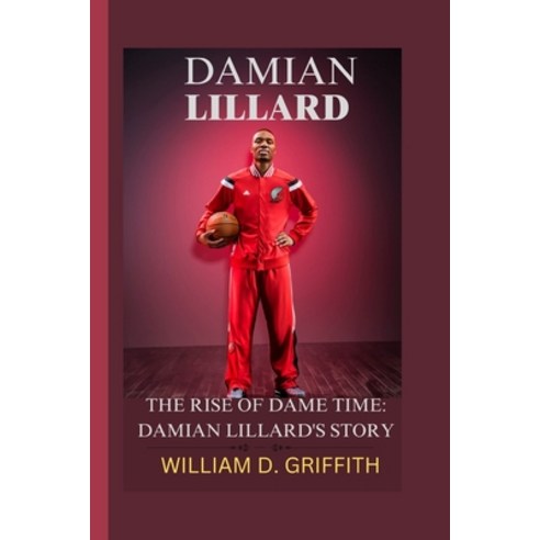 (영문도서) Damian Lillard: The Rise of Dame Time: Damian Lillard''s Story Paperback, Independently Published, English, 9798872937609
