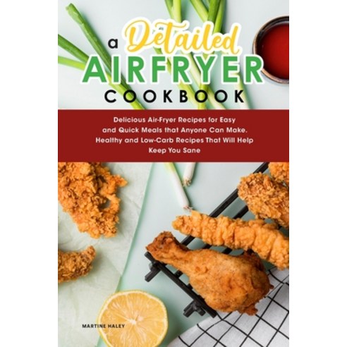 A Detailed Air Fryer Cookbook: Delicious Air-Fryer Recipes for Easy and Quick Meals that Anyone Can ... Paperback, Martine Haley, English, 9781801838047