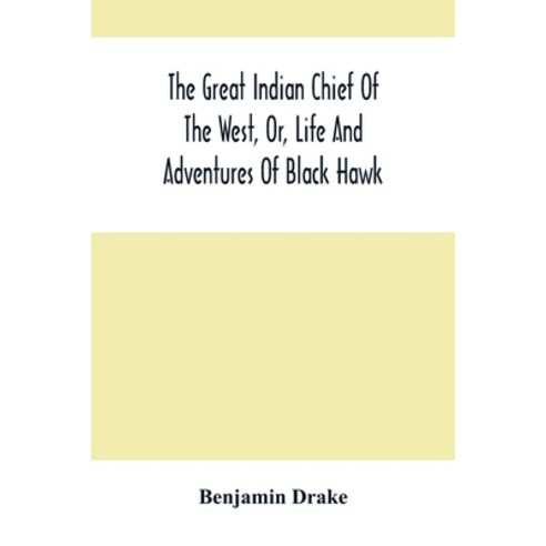 The Great Indian Chief Of The West Or Life And Adventures Of Black Hawk Paperback, Alpha Edition, English, 9789354503191