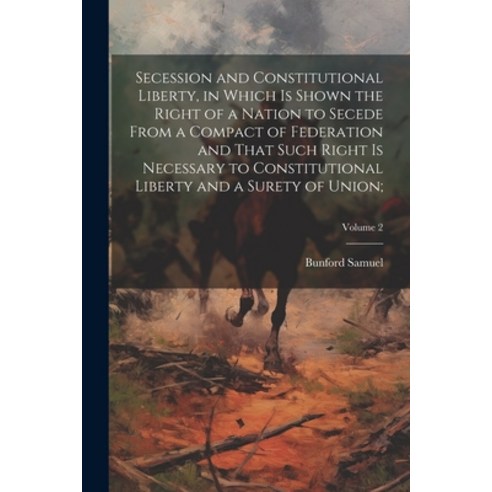 (영문도서) Secession and Constitutional Liberty in Which is Shown the Right of a Nation to Secede From ... Paperback, Legare Street Press, English, 9781022451209