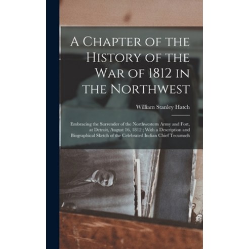 (영문도서) A Chapter of the History of the War of 1812 in the Northwest: Embracing the Surrender of the ... Hardcover, Legare Street Press, English, 9781017580020