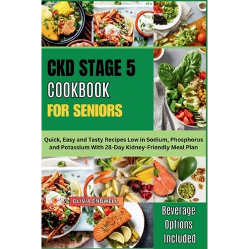 (영문도서) Ckd Stage 5 Cookbook for Seniors: Quick Easy and Tasty Recipes Low in Sodium Phosphorus and... Paperback, Independently Published, English, 9798879975239