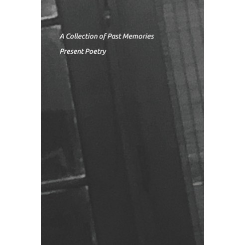 (영문도서) A Collection of Past Memories Present Poetry: Present Poetry Paperback, Independently Published, English, 9798420965818