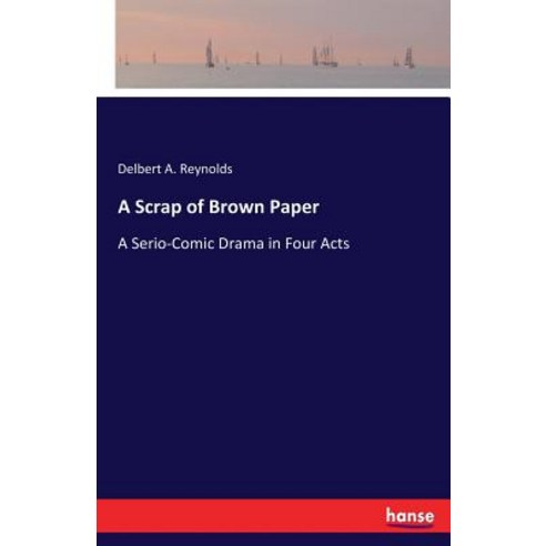 A Scrap of Brown Paper: A Serio-Comic Drama in Four Acts Paperback, Hansebooks