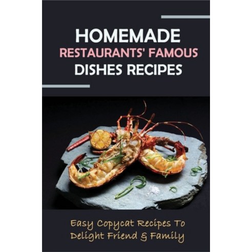 (영문도서) Homemade Restaurants'' Famous Dishes Recipes: Easy Copycat Recipes To Delight Friend & Family:... Paperback, Independently Published