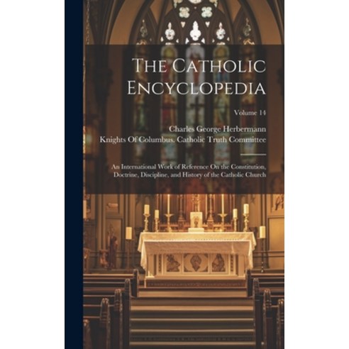 (영문도서) The Catholic Encyclopedia: An International Work of Reference On the Constitution Doctrine ... Hardcover, Legare Street Press, English, 9781020028175