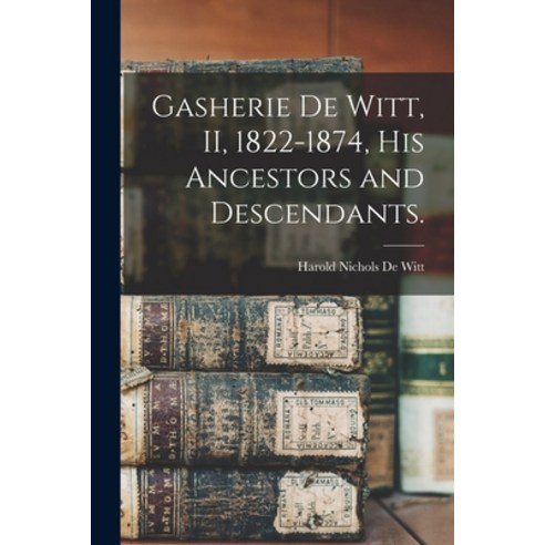 (영문도서) Gasherie De Witt II 1822-1874 His Ancestors and Descendants. Paperback, Hassell Street Press, English, 9781015308978