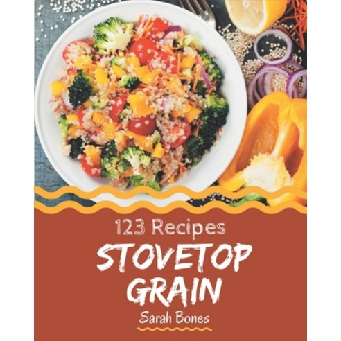 123 Stovetop Grain Recipes: I Love Stovetop Grain Cookbook! Paperback, Independently Published, English, 9798576368594