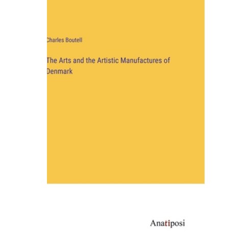 (영문도서) The Arts and the Artistic Manufactures of Denmark Hardcover, Anatiposi Verlag, English, 9783382501433