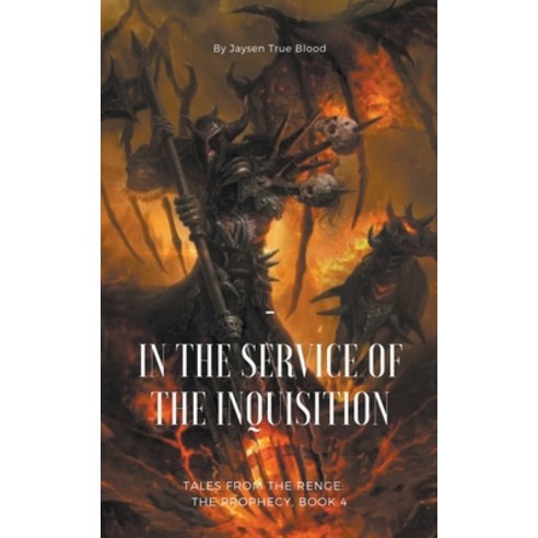 Tales From The Renge: The Prophecy Book 4: In The Service Of The Inquisition Paperback, Jaysen True Blood