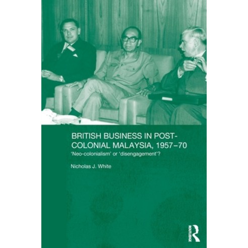 (영문도서) British Business in Post-Colonial Malaysia 1957-70: Neo-colonialism or Disengagement? Paperback, Routledge, English, 9780415646239