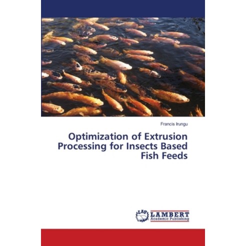 Optimization of Extrusion Processing for Insects Based Fish Feeds Paperback, LAP Lambert Academic Publis...