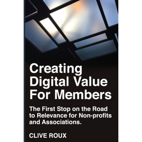 (영문도서) Creating Digital Value for Members.: First Stop on the Road to Relevance for Non-profits and ... Paperback, Independently Published, English, 9798610394305