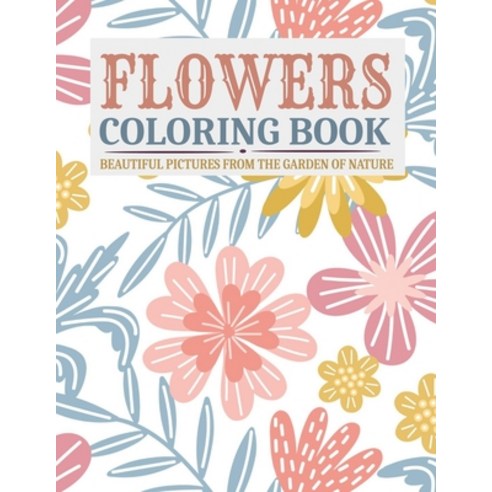 Flowers Coloring Book Beautiful Pictures from the Garden of Nature: Coloring Books For Adults Featur... Paperback, Independently Published, English, 9798718905212
