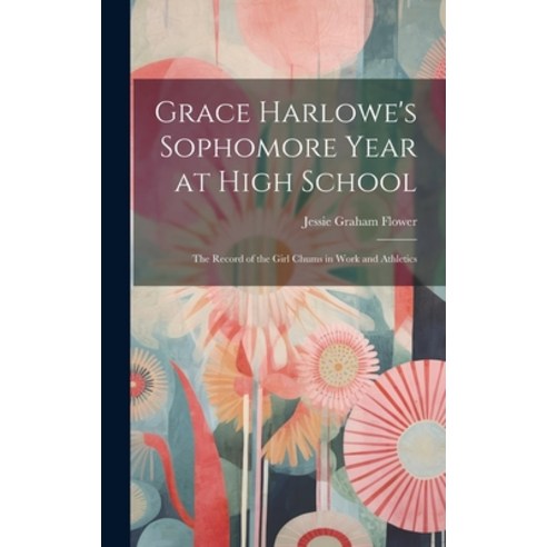 (영문도서) Grace Harlowe''s Sophomore Year at High School: The Record of the Girl Chums in Work and Athle... Hardcover, Legare Street Press, English, 9781019774762