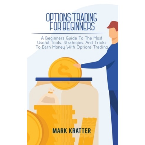 (영문도서) Options Trading for Beginners: A Beginners Guide To The Most Useful Tools Strategies And Tr... Hardcover, Mark Kratter, English, 9781802679113