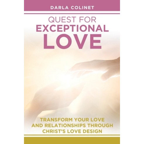 Quest for Exceptional Love: Transform Your Love and Relationships Through Christ''s Love Design Paperback, Christian Faith Publishing, Inc