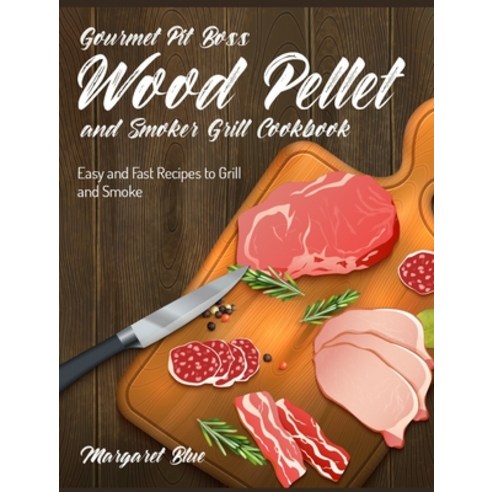 (영문도서) Gourmet Pit Boss Wood Pellet and Smoker Grill Cookbook: Easy and Fast Recipes to Grill and Smoke Hardcover, Gourmet Cooking, English, 9781803570051
