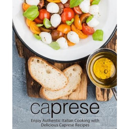 (영문도서) Caprese: Enjoy Authentic Italian Cooking with Delicious Caprese Recipes (2nd Edition) Paperback, Independently Published, English, 9781080911097