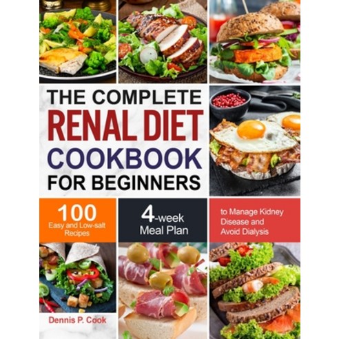The Complete Renal Diet Cookbook for Beginners: 100 Easy and Low-salt Recipes with 4-week Meal Plan ... Hardcover, Dennis P. Cook, English, 9781637331668