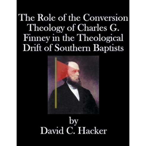 (영문도서) The Role of the Conversion Theology of Charles G. Finney in the Theological Drift of Southern... Paperback, David Hacker, English, 9798215792049