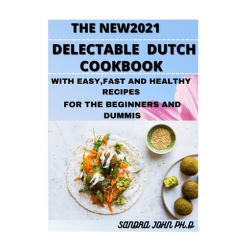The New2021 Delectable Dutch Cookbook: The Fundamental of Delectable Dutch Cookbook with Easy Fast ... Paperback, Independently Published, English, 9798724720182