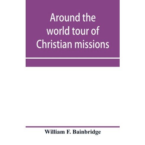 (영문도서) Around the world tour of Christian missions: a universal survey with an appendix giving a mo... Paperback, Alpha Edition, English, 9789353959005