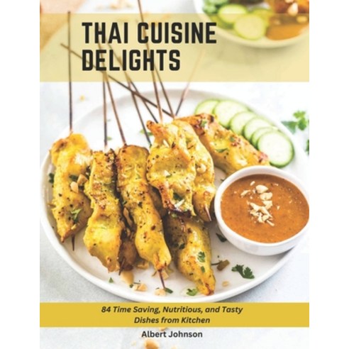 (영문도서) Thai Cuisine Delights: 84 Time Saving Nutritious and Tasty Dishes from Kitchen Paperback, Independently Published, English, 9798389397682