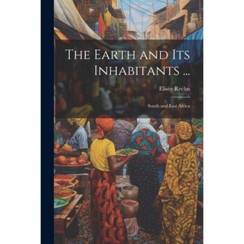 (영문도서) The Earth and Its Inhabitants ...: South and East Africa Paperback, Legare Street Press, English, 9781022873476