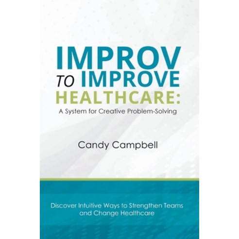 (영문도서) Improv to Improve Healthcare: A System for Creative Problem-Solving Paperback, Business Expert Press, English, 9781637420928