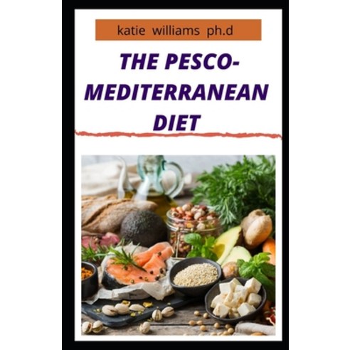 The Pesco-Mediterranean Diet: The Beginners Guide Of Pesco Mediterranean Diet Plus Recipes Meal Pla... Paperback, Independently Published, English, 9798712365456