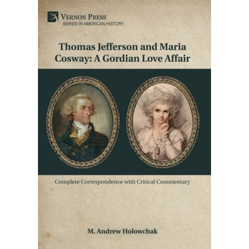 (영문도서) Thomas Jefferson and Maria Cosway: A Gordian Love Affair Hardcover, Vernon Press, English, 9781648898150