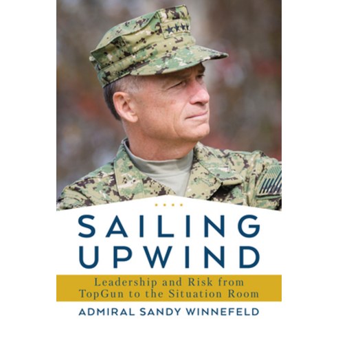 (영문도서) Sailing Upwind: Leadership Risk and Innovation from Top Gun to the Situation Room Hardcover, US Naval Institute Press, English, 9781682478745