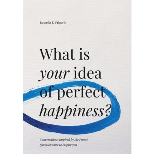 (영문도서) What is Your Idea of Perfect Happiness?: Conversations inspired by the Proust Questionnaire t... Paperback, One Blue Dot, English, 9789918005208