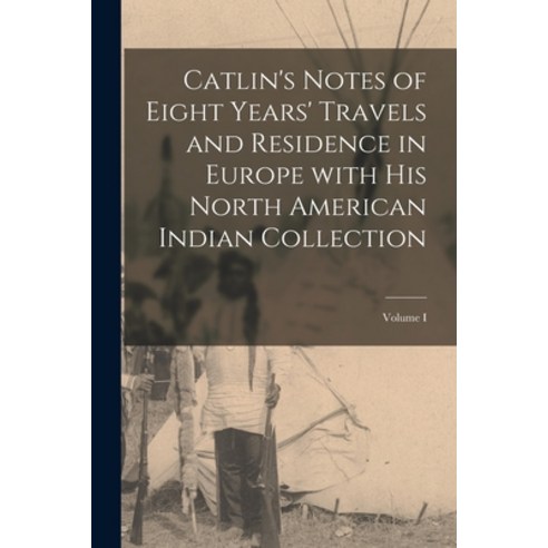 (영문도서) Catlin''s Notes of Eight Years'' Travels and Residence in Europe with His North American Indian... Paperback, Legare Street Press, English, 9781016689311
