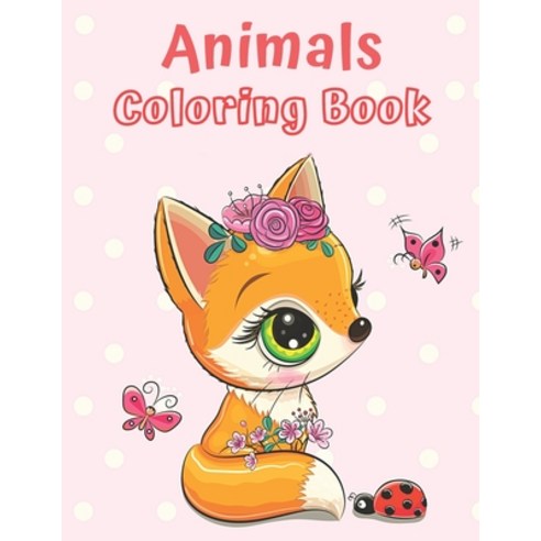 Animals Coloring Book: Cute and Fun Coloring Pages of Animals for Little Kids Age 2-4 4-8 Boys & G... Paperback, Independently Published, English, 9798744306984