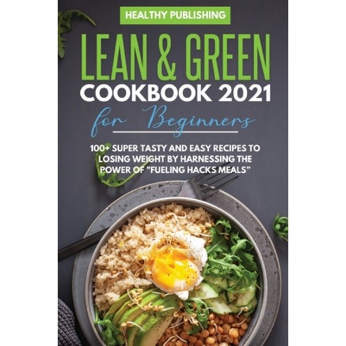 Lean & Green Cookbook 2021 for Beginners: 100+ Super Tasty and Easy Recipes to Losing Weight By Harn... Paperback, Healthy Publishing, English, 9781801649414