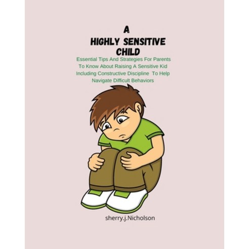 (영문도서) A Highly Sensitive Child: Essential Tips And Strategies For Parent To Know About Raising A Se... Paperback, Independently Published, English, 9798547452376