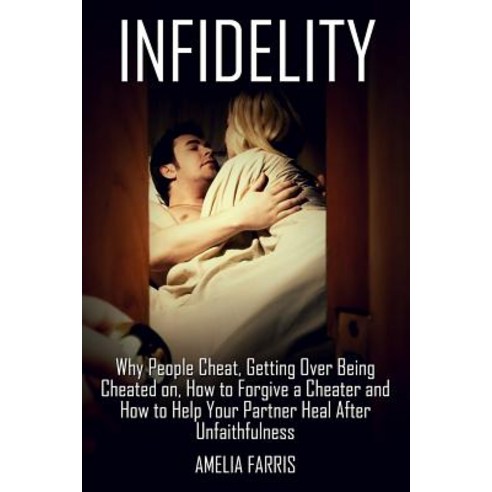 (영문도서) Infidelity: Why People Cheat Getting Over Being Cheated on How to Forgive a Cheater and How... Paperback, Createspace Independent Pub..., English, 9781514705568