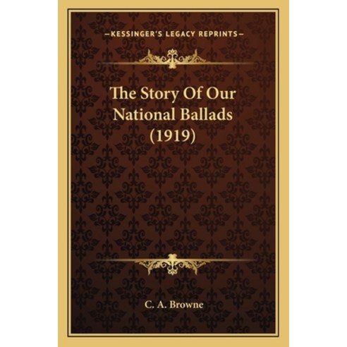 The Story Of Our National Ballads (1919) Paperback, Kessinger Publishing