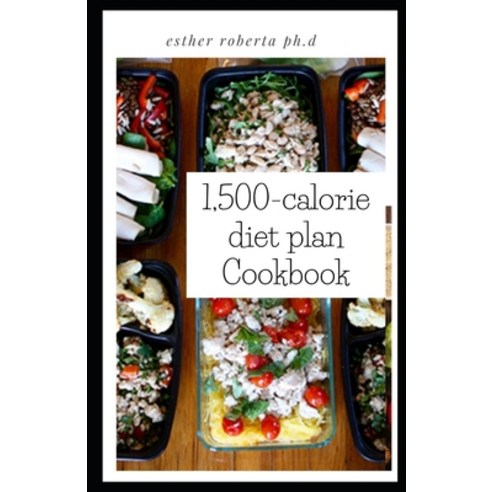 1 500-calorie diet plan Cookbook: Comprehensive Guide To Using The 1500 Calories Diet With Action Pl... Paperback, Independently Published, English, 9798584877538