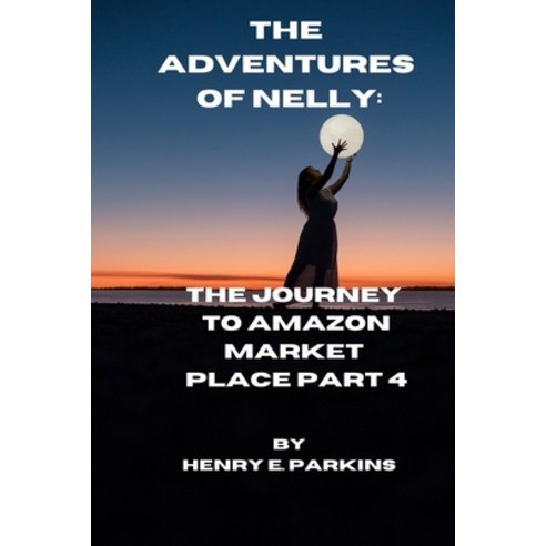 (영문도서) The Adventures of Nelly: The Journey to Amazon Market Place Part 4 Paperback, Independently Published, English, 9798874286958