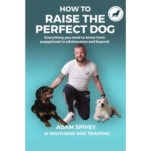 (영문도서) How To Raise The Perfect Dog: Everything you need to know from puppyhood to adolescence and b... Paperback, Southend Dog Training Ltd, English, 9781399930666