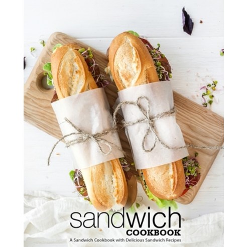 (영문도서) Sandwich Cookbook: A Sandwich Cookbook with Delicious Sandwich Recipes (2nd Edition) Paperback, Independently Published, English, 9781679597848