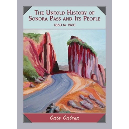 The Untold History of Sonora Pass and Its People: 1860 to 1960 Hardcover, Manzanita Writers Press