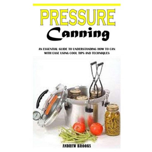 (영문도서) Pressure Canning: An Essential Guide To Understanding How To Can With Ease Using Cool Tips An... Paperback, Independently Published, English, 9798502054164