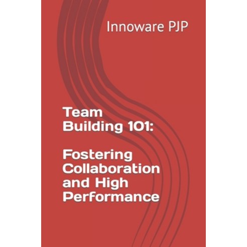 (영문도서) Team Building 101: Fostering Collaboration and High Performance Paperback, Independently Published, English, 9798397426060