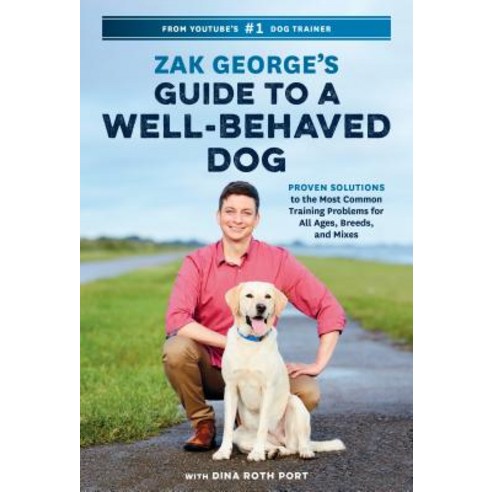 (영문도서) Zak George''s Guide to a Well-Behaved Dog: Proven Solutions to the Most Common Training Proble... Paperback, Ten Speed Press, English, 9780399582417