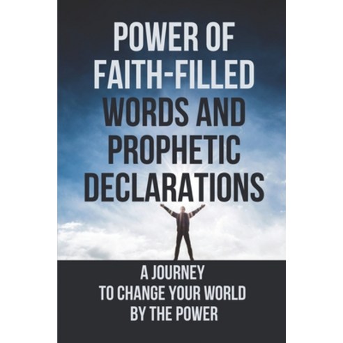 (영문도서) Power Of Faith-Filled Words And Prophetic Declarations: A Journey To Change Your World By The... Paperback, Independently Published, English, 9798530703041