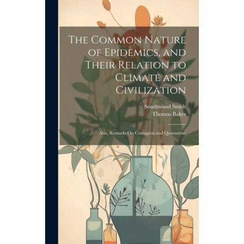 (영문도서) The Common Nature of Epidemics and Their Relation to Climate and Civilization: Also Remarks... Hardcover, Legare Street Press, English, 9781019524817
